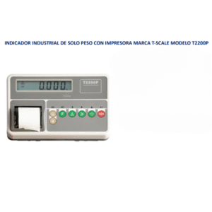 INDICADOR INDUSTRIAL DE SOLO PESO CON IMPRESORA MARCA T-SCALE MODELO T2200P